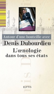 Gilles Berdin - Autour d'une bouteille avec Denis Dubourdieu - L'oenologie dans tous ses états.
