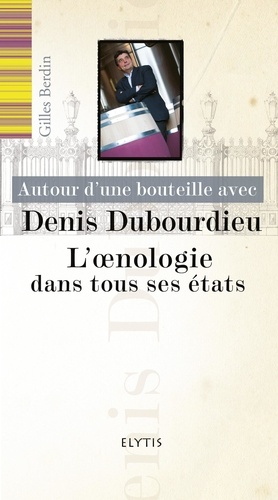 Gilles Berdin - Autour d'une bouteille avec Denis Dubourdieu - L'oenologie dans tous ses états.