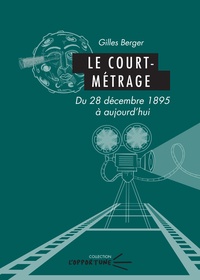 Gilles Berger - Le court-métrage - Du 28 décembre 1895 à aujourd'hui.