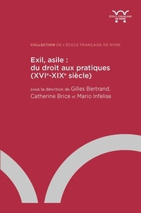Gilles Bertrand et Catherine Brice - Exil, asile : du droit aux pratiques (XVIe -XIXe siècle).