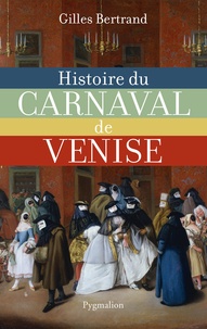 Gilles Bertrand - Histoire du carnaval de Venise - XIe-XXe siècle.