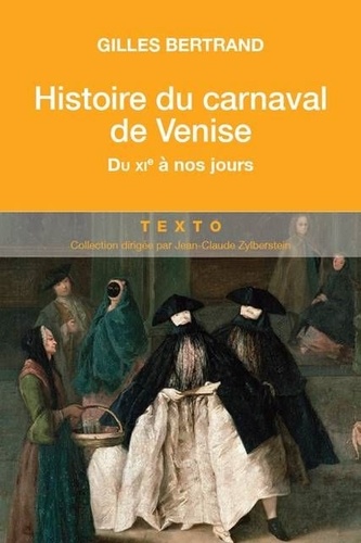 Gilles Bertrand - Histoire du carnaval de Venise - Du XIe siècle à nos jours.