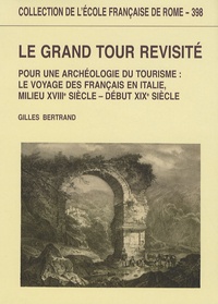 Gilles Bertrand - Le grand tour revisité - Pour une archéologie du tourisme : le voyage des Français en Italie (milieu XVIIIe siècle - début XIXe siècle).