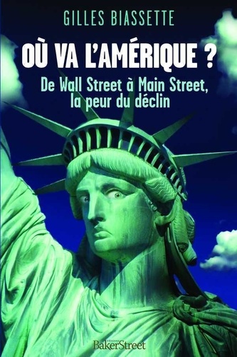 Gilles Biassette - Où va l'Amérique ? - De Wall Street à Main Street, la peur du déclin.