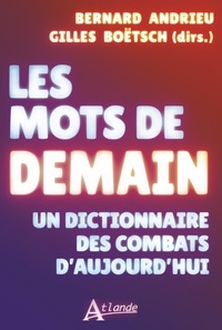 Gilles Boëtsch et Bernard Andrieu - Les mots de demain - Un dictionnaire des combats d'aujourd'hui.