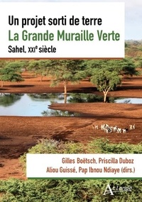 Gilles Boëtsch et Priscilla Duboz - Un projet sorti de terre : la Grande Muraille Verte - Sahel, XXIe siècle.