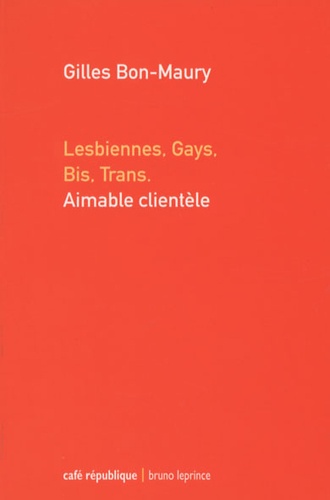 Gilles Bon-Maury - Lesbiennes, gays, bis, trans, Aimable clientèle.