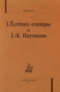 Gilles Bonnet - L'écriture comique de J.-K. Huysmans.