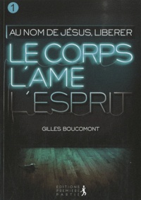 Gilles Boucomont - Au nom de Jésus - Tome 1, Libérer corps, âme et esprit.