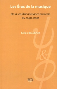 Gilles Boudinet - Les Eros de la musique - De la sensible naissance musicale du corps sensé.