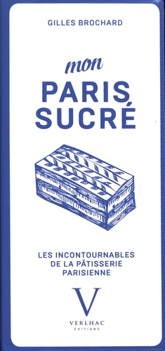 Gilles Brochard - Mon Paris sucré - Les incontournables de la pâtisserie parisienne.