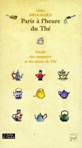 Gilles Brochard - Paris A L'Heure Du The. Guide Des Comptoirs Et Des Salons De The.