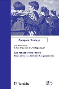 Gilles Brougère et Christoph Wulf - A la rencontre de l'autre - Lieux, corps, sens dans les échanges scolaires.