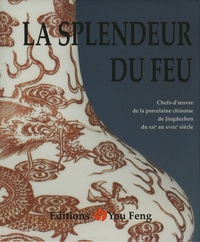 Gilles Cabrero et Hélène Chollet - La splendeur du feu - Chefs-d'oeuvres de la porcelaine chinoise de Jingdezhen du XIIe au XVIIIe siècle.
