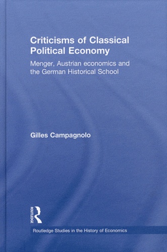 Gilles Campagnolo - Criticisms of Classical Political Economy - Menger, Austrian economics and the German Historical School.