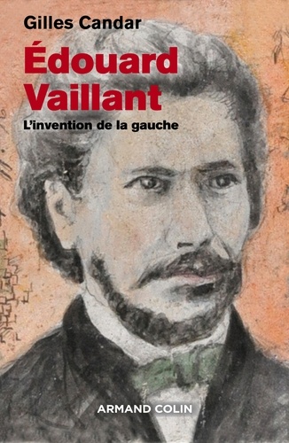 Edouard Vaillant. L'invention de la gauche