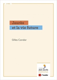 Gilles Candar - Jaurès et la vie future.