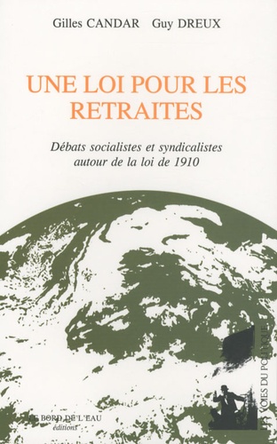 Gilles Candar et Guy Dreux - Une loi pour les retraites - Débats socialistes et syndicalistes autour de la loi de 1910.