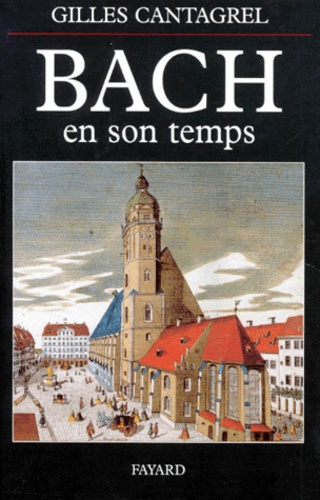 Bach en son temps. Documents de J.S. Bach, de ses contemporains et de divers témoins du XVIIIe siècle, suivis de la première biographie sur le compositeur publiée par J.N. Forkel en 1802