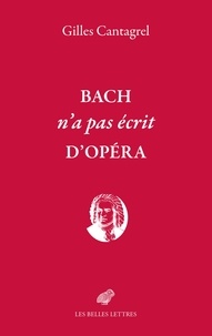 Gilles Cantagrel - Bach n'a pas écrit d'opéra.