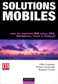 Gilles Carpentier et Thomas Coustenoble - Solutions mobiles - Avec les logiciels IBM, Lotus, DB2, WebSphere, Tivoli et Rational.