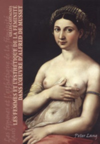 Gilles Castagnès - Les femmes et l'esthétique de la féminité dans l'oeuvre d'Alfred de Musset.