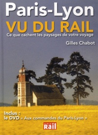 Gilles Chabot - Paris-Lyon vu du rail - Ce que cachent les paysages de votre voyage. 1 DVD