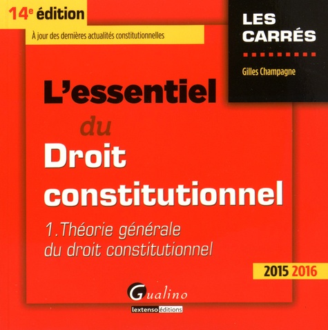 Gilles Champagne - L'essentiel du droit constitutionnel 2015-2016 - Tome 1, Théorie générale du droit constitutionnel.