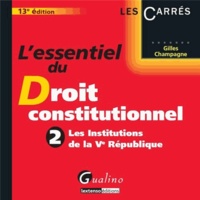 Gilles Champagne - L'essentiel du droit constitutionnel - Tome 2, Les Institutions de la Ve République.