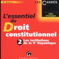 Gilles Champagne - L'essentiel du Droit constitutionnel - Tome 2, Les institutions de la Ve République.