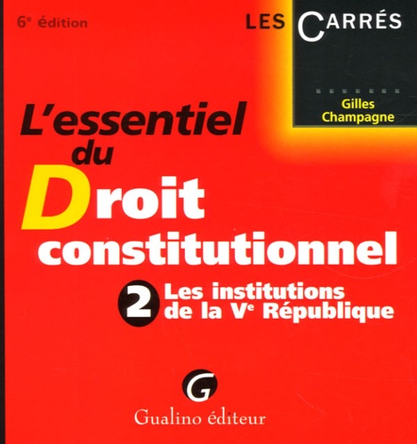 Gilles Champagne - L'essentiel du droit constitutionnel - Tome 2, Les institutions de la Ve République.