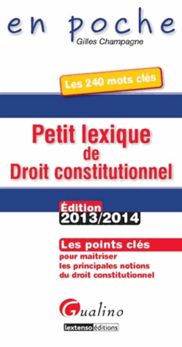 Gilles Champagne - Petit lexique de droit constitutionnel : les 240 mots clés - Les points clés pour maîtriser les principales notions du droit constitutionnel.