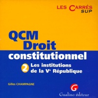 Gilles Champagne - Qcm Droit Constitutionnel. Tome 2, Les Institutions De La Veme Republique.