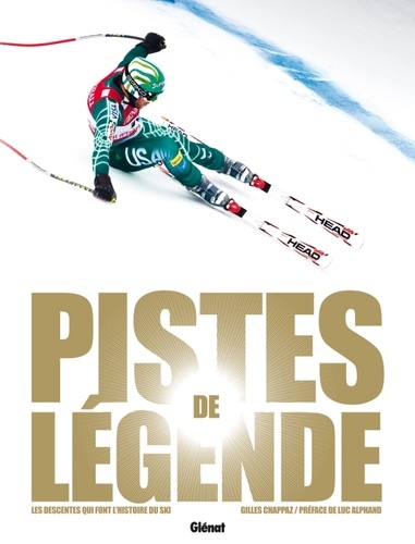 Gilles Chappaz - Pistes de légende - Les descentes qui font l'histoire du ski.