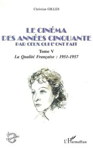 Le cinéma des années cinquante par ceux qui l'ont fait. Tome 5, La qualité française : 1951-1957