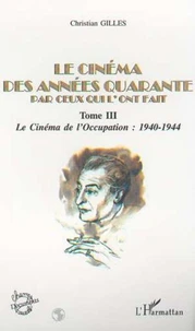 Le cinéma des années quarante par ceux qui l'ont fait. Tome 3, Le cinéma de l'Occupation : 1940-1944