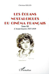 Les écrans nostalgiques du cinéma français. Tome 3, L'Avant-Guerre 1937-1939