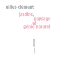 Gilles Clément - Jardins, paysage et genie naturel.