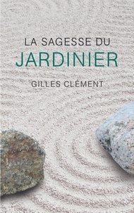 Gilles Clément - La sagesse du jardinier.