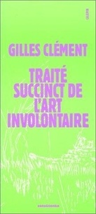 Gilles Clément - Traité succinct de l'art involontaire.
