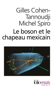 Gilles Cohen-Tannoudji et Michel Spiro - Le boson et le chapeau mexicain - Un nouveau grand récit de l'univers.
