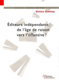 Gilles Colleu - Editeurs indépendants : de l'âge de raison vers l'offensive ? - L'éditeur indépendant de création, un acteur majeur de la bibliodiversité.