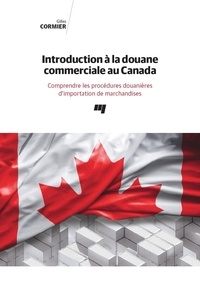 Gilles Cormier - Introduction à la douane commerciale au Canada - Comprendre les procédures douanières d'importation de marchandises.