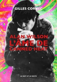 Gilles Cornec - Alan Wilson, l'âme de Canned Heat.