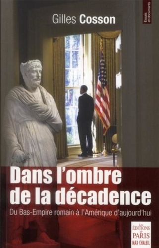 Gilles Cosson - Dans l'ombre de la décadence - Du Bas-Empire romain à l'Amérique d'aujourd'hui.