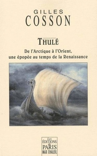 Gilles Cosson - Thulé - De l'Arctique à l'Orient, une épopée au temps de la Renaissance.