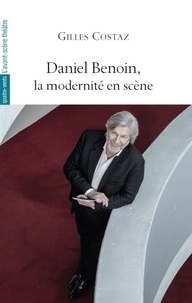 Gilles Costaz - Daniel Benoin, la modernité en scène.
