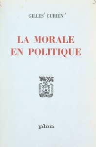 Gilles Curien - La morale en politique.