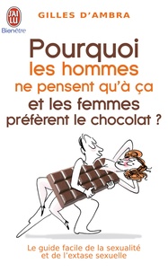 Gilles d' Ambra - Pourquoi les hommes ne pensent qu'à ça et les femmes préfèrent le chocolat ?.