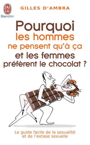 Gilles d' Ambra - Pourquoi les hommes ne pensent qu'à ça et les femmes préfèrent le chocolat ?.